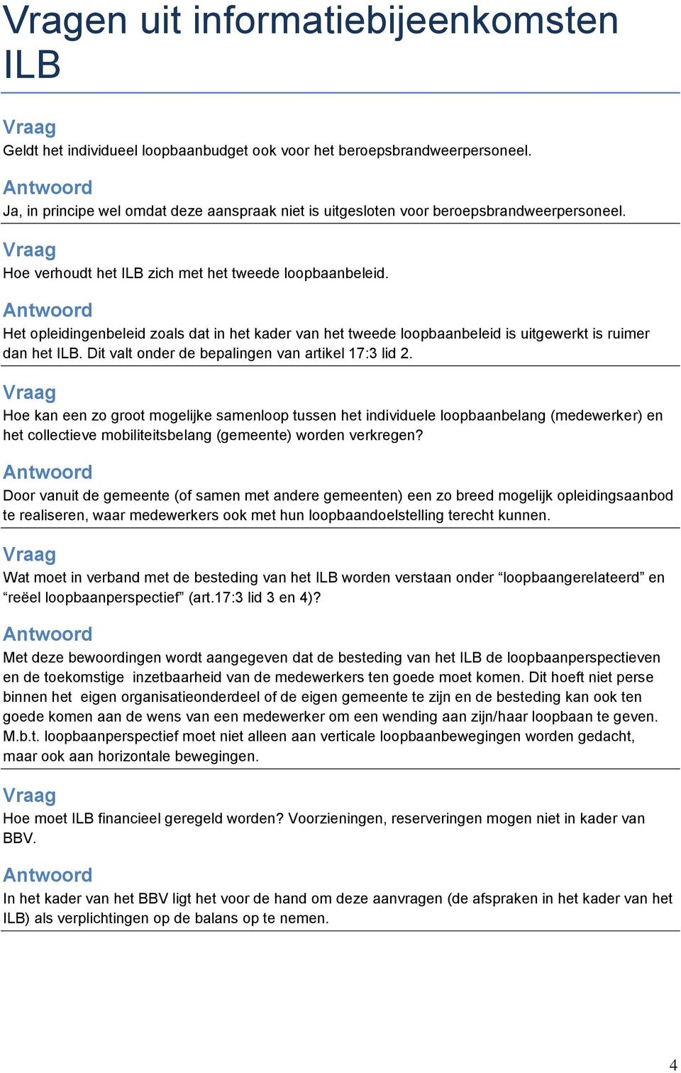 Het opleidingenbeleid zoals dat in het kader van het tweede loopbaanbeleid is uitgewerkt is ruimer dan het ILB. Dit valt onder de bepalingen van artikel 17:3 lid 2.