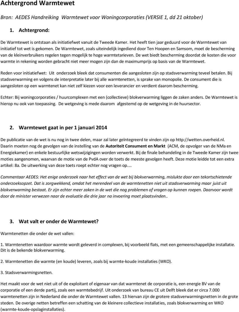 De Warmtewet, zoals uiteindelijk ingediend door Ten Hoopen en Samsom, moet de bescherming van de kleinverbruikers regelen tegen mogelijk te hoge warmtetarieven.