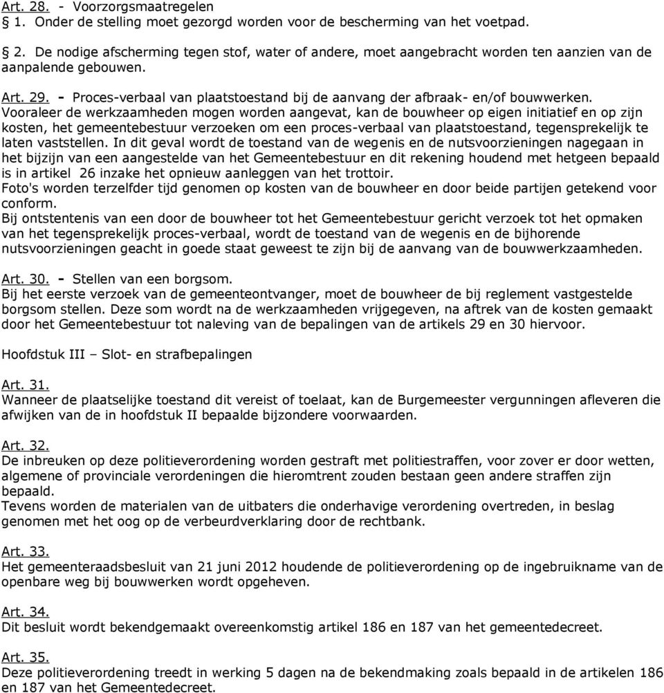 Vooraleer de werkzaamheden mogen worden aangevat, kan de bouwheer op eigen initiatief en op zijn kosten, het gemeentebestuur verzoeken om een proces-verbaal van plaatstoestand, tegensprekelijk te