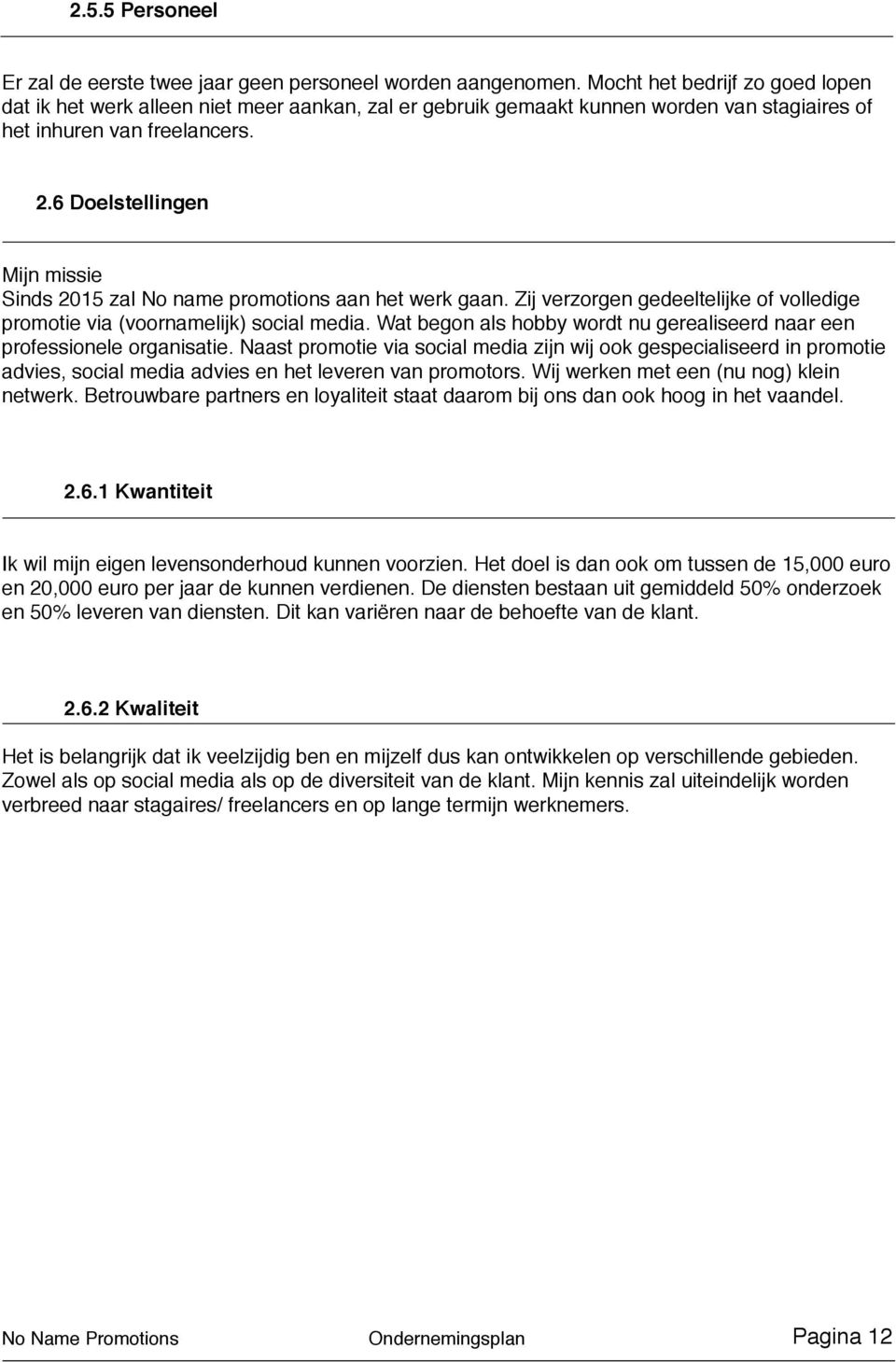 6 Doelstellingen Mijn missie Sinds 2015 zal No name promotions aan het werk gaan. Zij verzorgen gedeeltelijke of volledige promotie via (voornamelijk) social media.