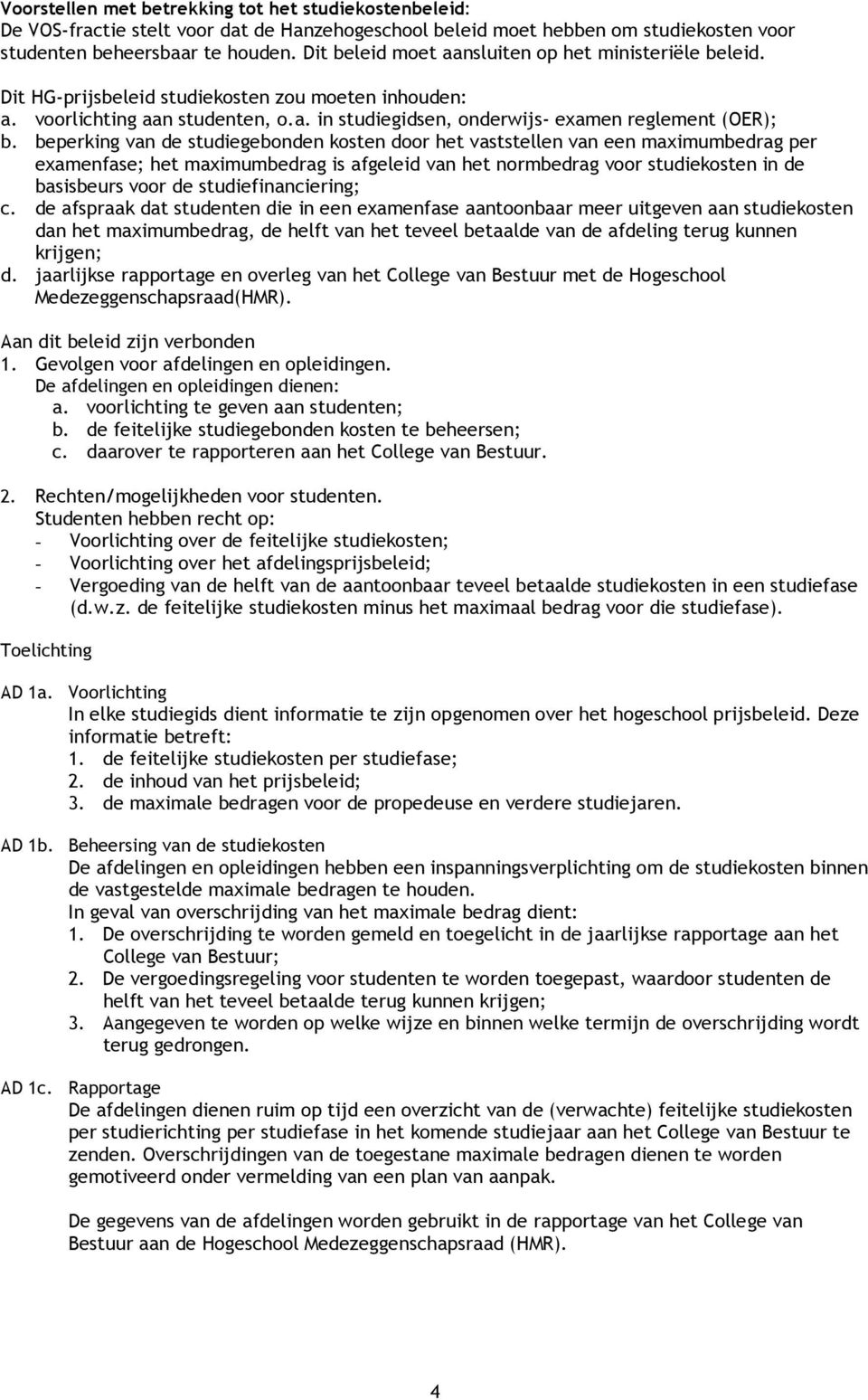 beperking van de studiegebonden kosten door het vaststellen van een maximumbedrag per examenfase; het maximumbedrag is afgeleid van het normbedrag voor studiekosten in de basisbeurs voor de