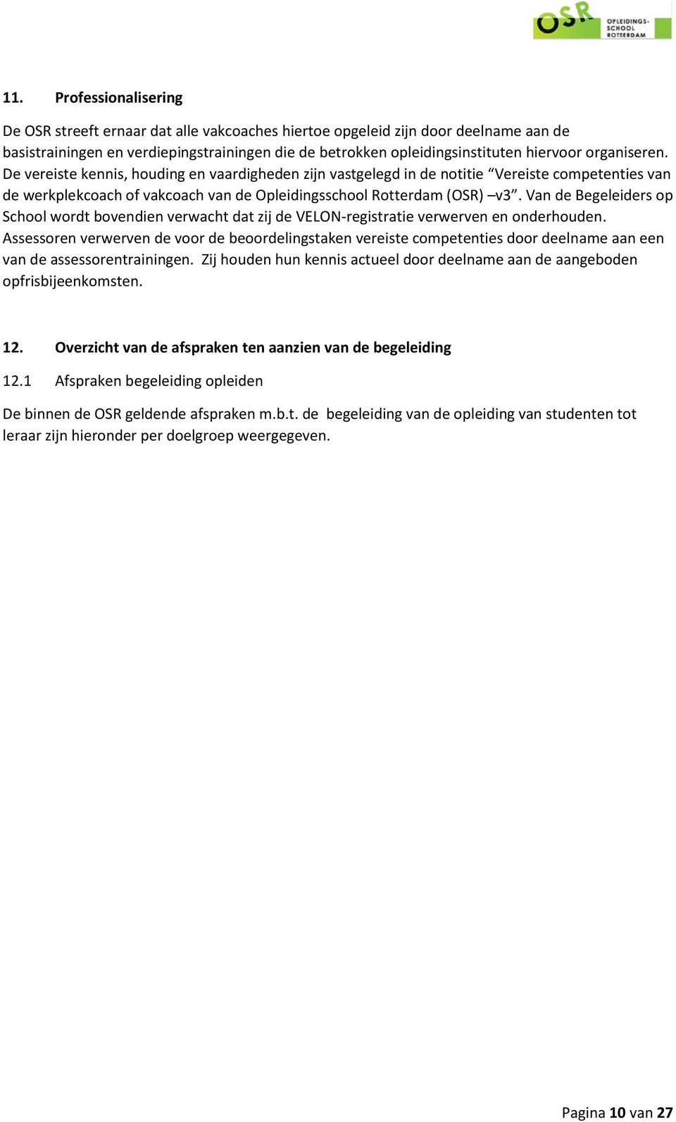 Van de Begeleiders op School wordt bovendien verwacht dat zij de VELON-registratie verwerven en onderhouden.