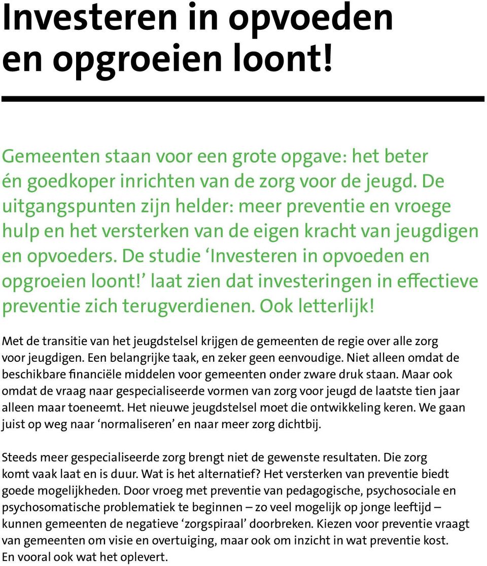 laat zien dat investeringen in effectieve preventie zich terugverdienen. Ook letterlijk! Met de transitie van het jeugdstelsel krijgen de gemeenten de regie over alle zorg voor jeugdigen.