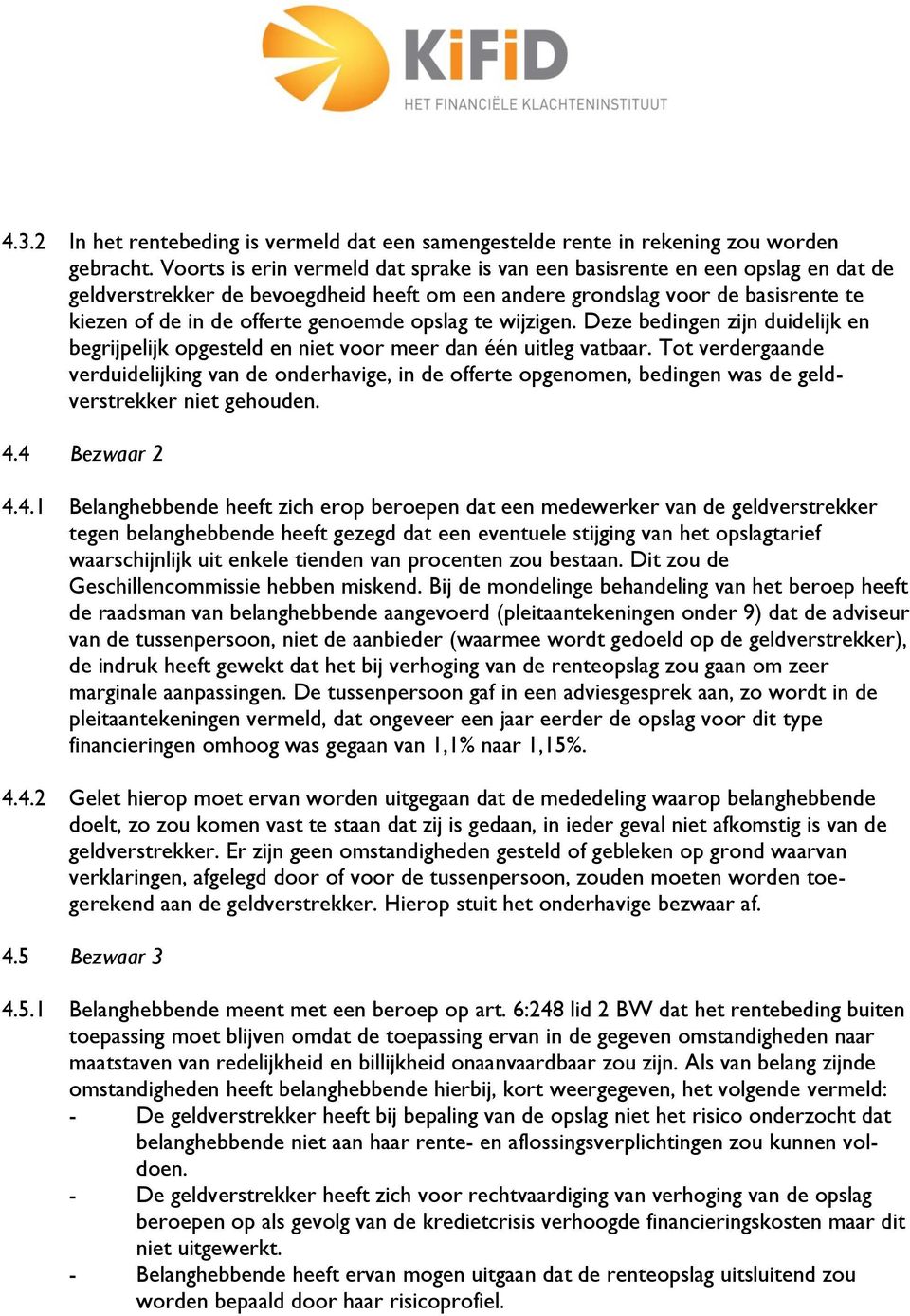 opslag te wijzigen. Deze bedingen zijn duidelijk en begrijpelijk opgesteld en niet voor meer dan één uitleg vatbaar.