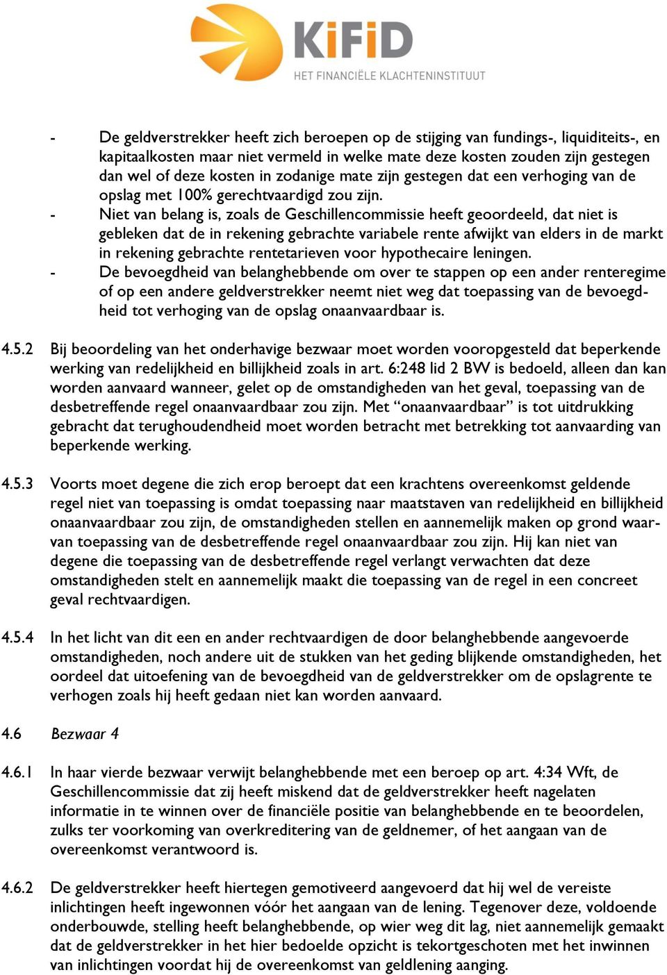 - Niet van belang is, zoals de Geschillencommissie heeft geoordeeld, dat niet is gebleken dat de in rekening gebrachte variabele rente afwijkt van elders in de markt in rekening gebrachte