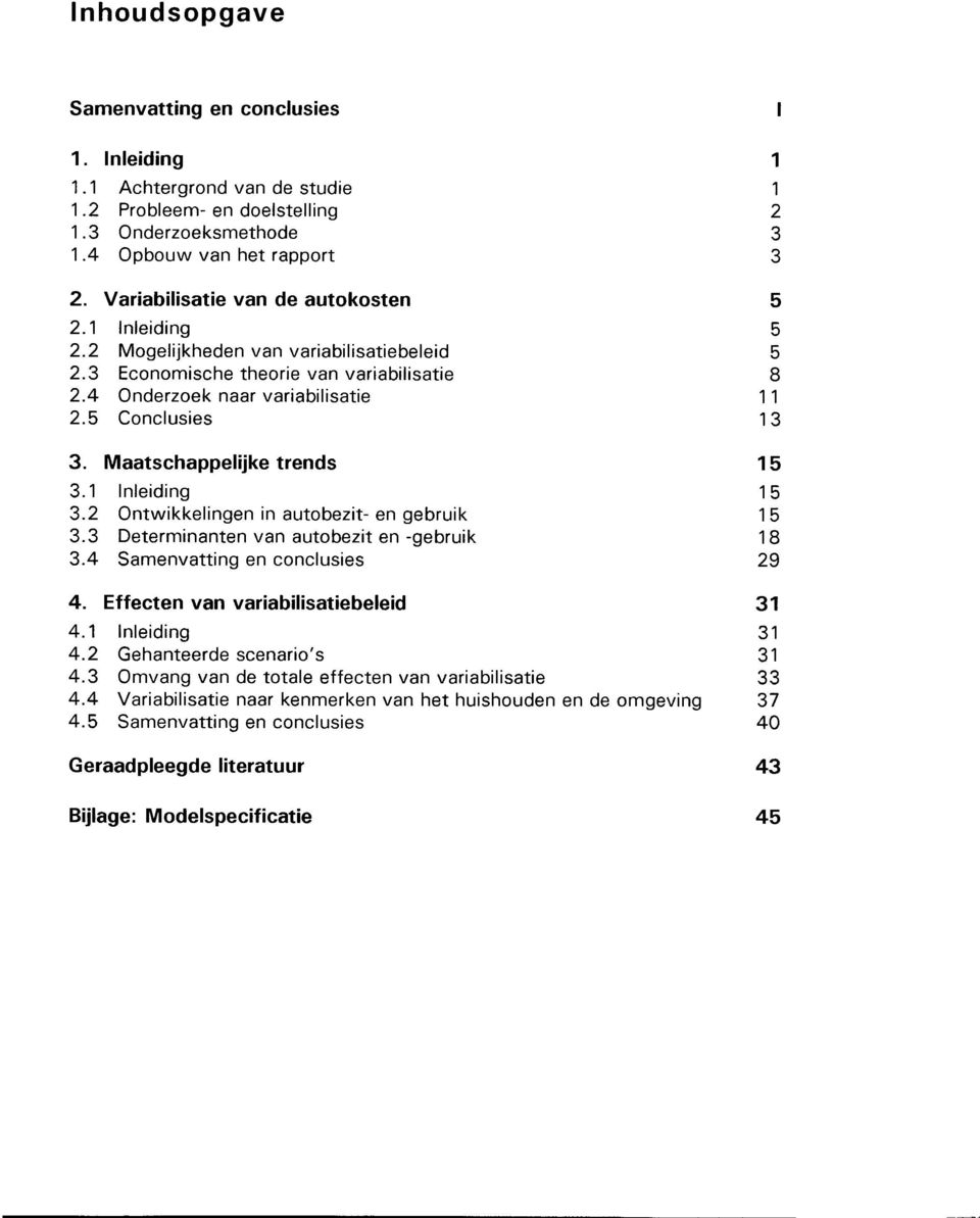 Maatschappelijke trends 15 3.1 Inleiding 15 3.2 Ontwikkelingen in autobezit- en gebruik 15 3.3 Determinanten van autobezit en-gebruik 18 3.4 Samenvatting en conclusies 29 4.