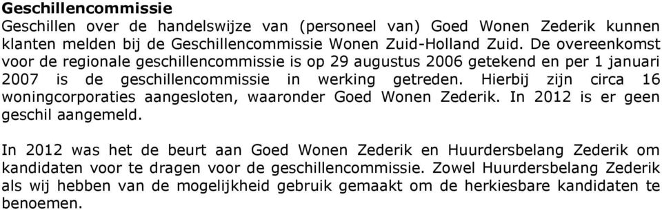 Hierbij zijn circa 16 woningcorporaties aangesloten, waaronder Goed Wonen Zederik. In 2012 is er geen geschil aangemeld.