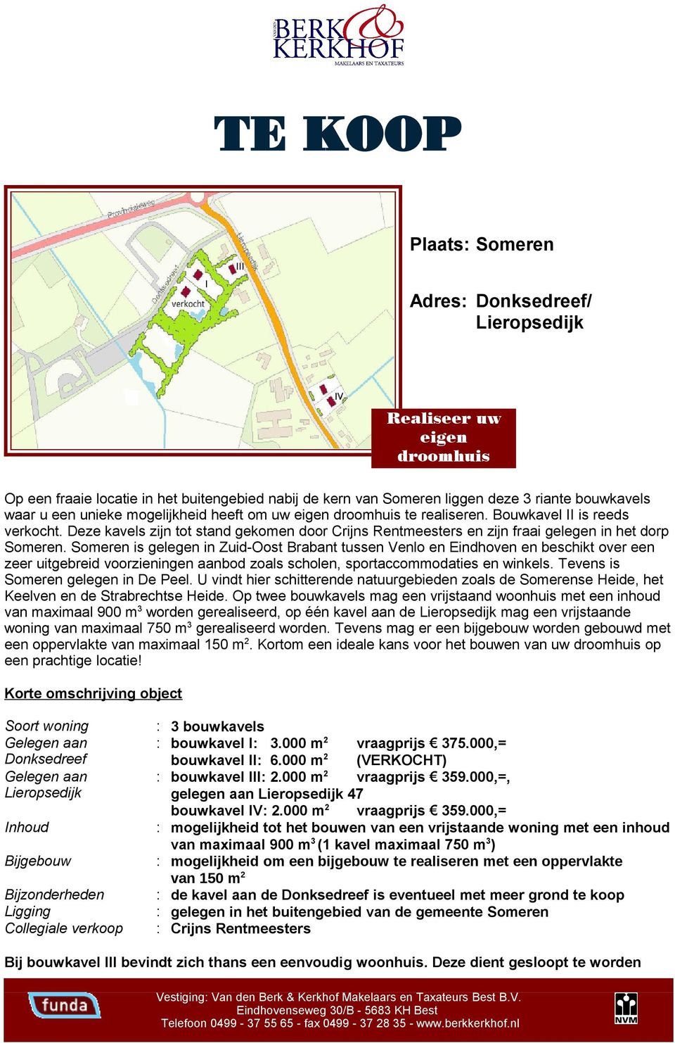Someren is gelegen in Zuid-Oost Brabant tussen Venlo en Eindhoven en beschikt over een zeer uitgebreid voorzieningen aanbod zoals scholen, sportaccommodaties en winkels.