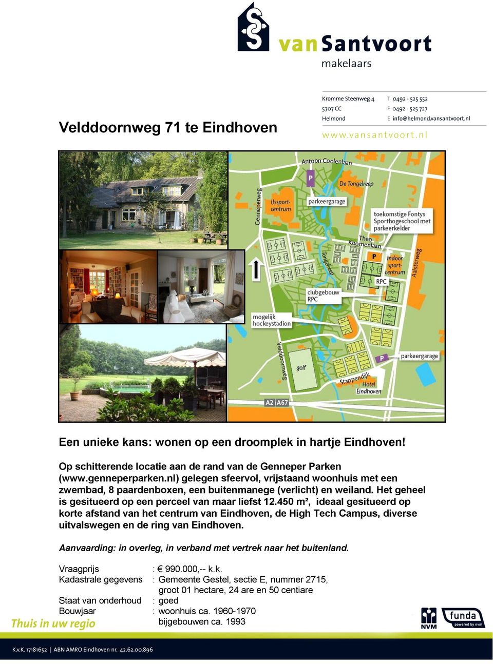 450 m², ideaal gesitueerd op korte afstand van het centrum van Eindhoven, de High Tech Campus, diverse uitvalswegen en de ring van Eindhoven.