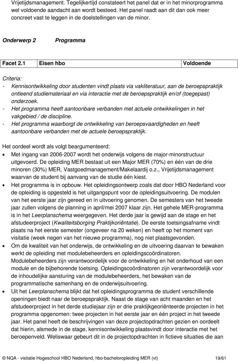 1 Eisen hbo Voldoende Criteria: - Kennisontwikkeling door studenten vindt plaats via vakliteratuur, aan de beroepspraktijk ontleend studiemateriaal en via interactie met de beroepspraktijk en/of