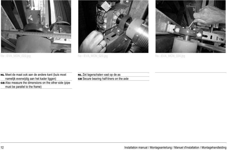 Also measure the dimensions on the other side (pipe must be parallel to the frame) NL Zet lagerschalen