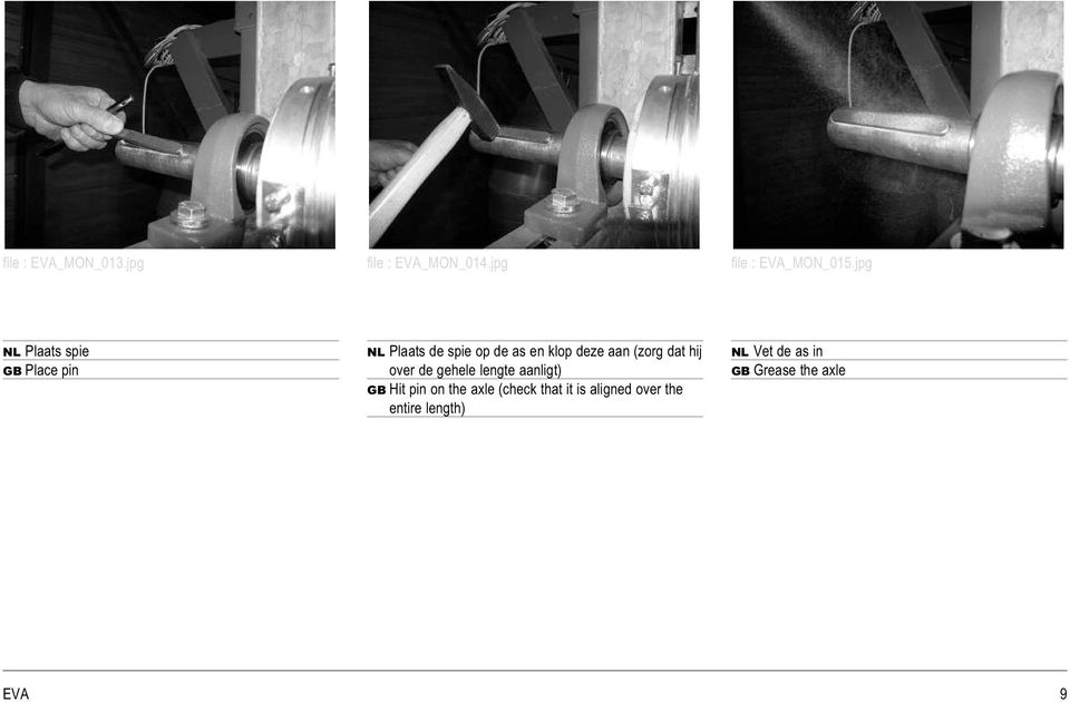 aan (zorg dat hij over de gehele lengte aanligt) GB Hit pin on the axle