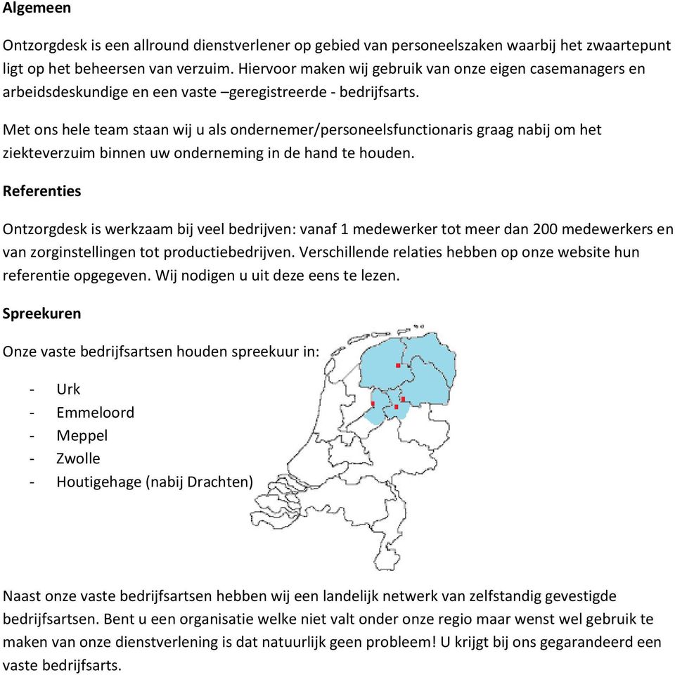 Met ons hele team staan wij u als ondernemer/personeelsfunctionaris graag nabij om het ziekteverzuim binnen uw onderneming in de hand te houden.