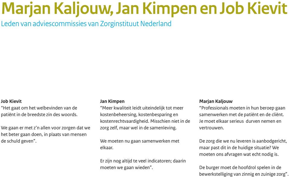 Jan Kimpen Meer kwaliteit leidt uiteindelijk tot meer kostenbeheersing, kostenbesparing en kostenrechtvaardigheid. Misschien niet in de zorg zelf, maar wel in de samenleving.