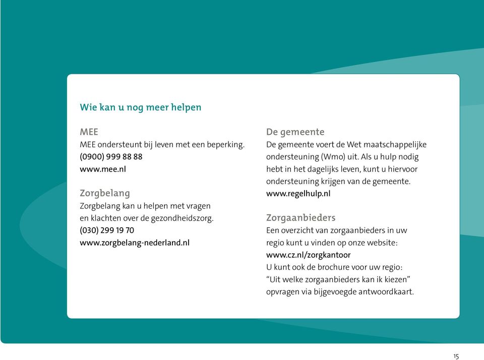 Als u hulp nodig hebt in het dagelijks leven, kunt u hiervoor ondersteuning krijgen van de gemeente. www.regelhulp.