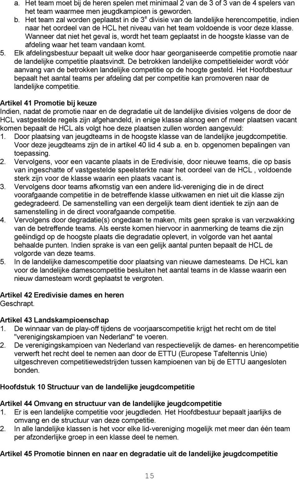 Elk afdelingsbestuur bepaalt uit welke door haar georganiseerde competitie promotie naar de landelijke competitie plaatsvindt.