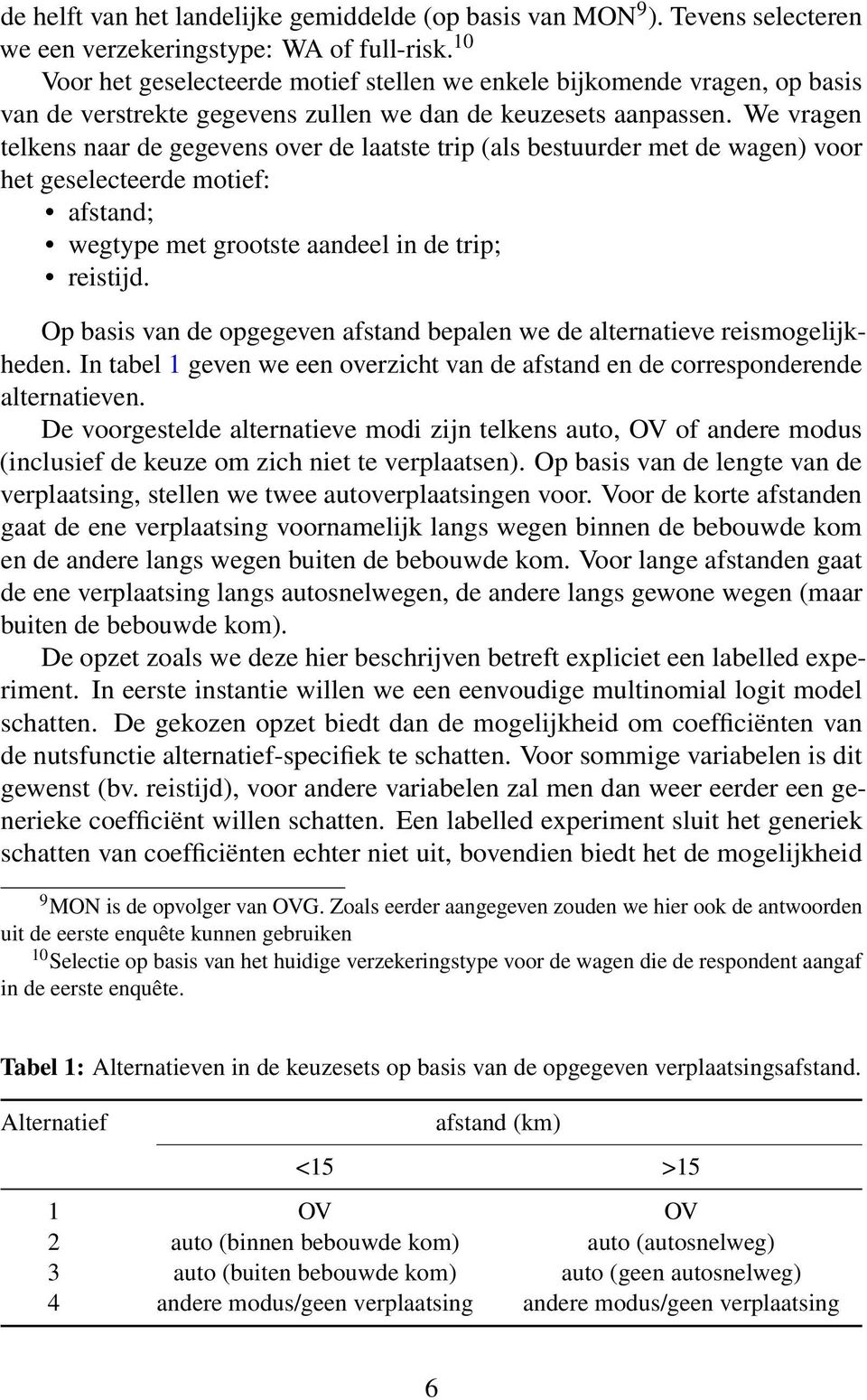 We vragen telkens naar de gegevens over de laatste trip (als bestuurder met de wagen) voor het geselecteerde motief: afstand; wegtype met grootste aandeel in de trip; reistijd.