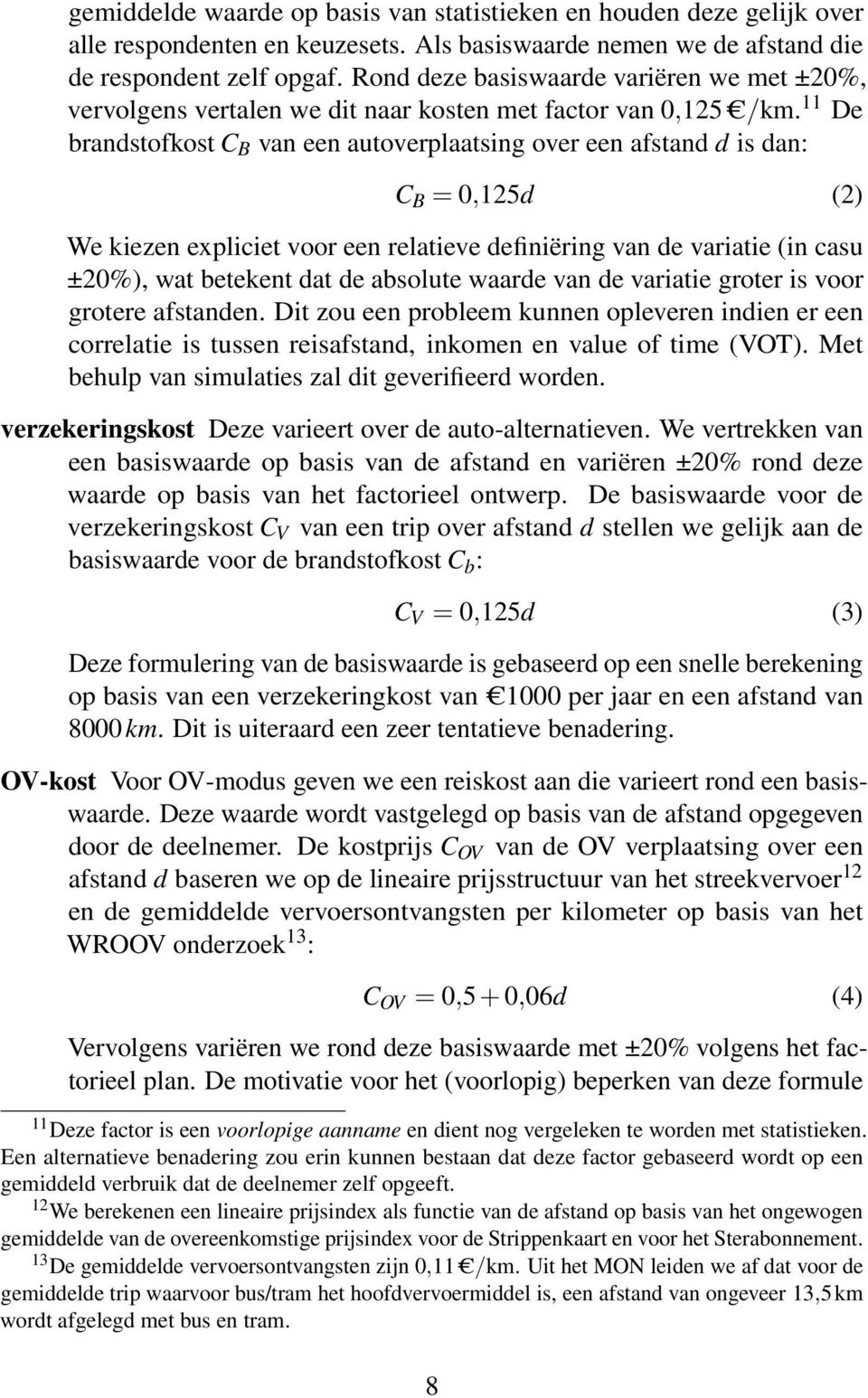 11 De brandstofkost C B van een autoverplaatsing over een afstand d is dan: C B = 0,125d (2) We kiezen expliciet voor een relatieve definiëring van de variatie (in casu ±20%), wat betekent dat de