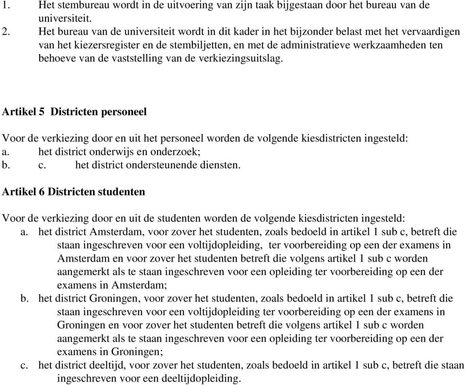 vaststelling van de verkiezingsuitslag. Artikel 5 Districten personeel Voor de verkiezing door en uit het personeel worden de volgende kiesdistricten ingesteld: a.