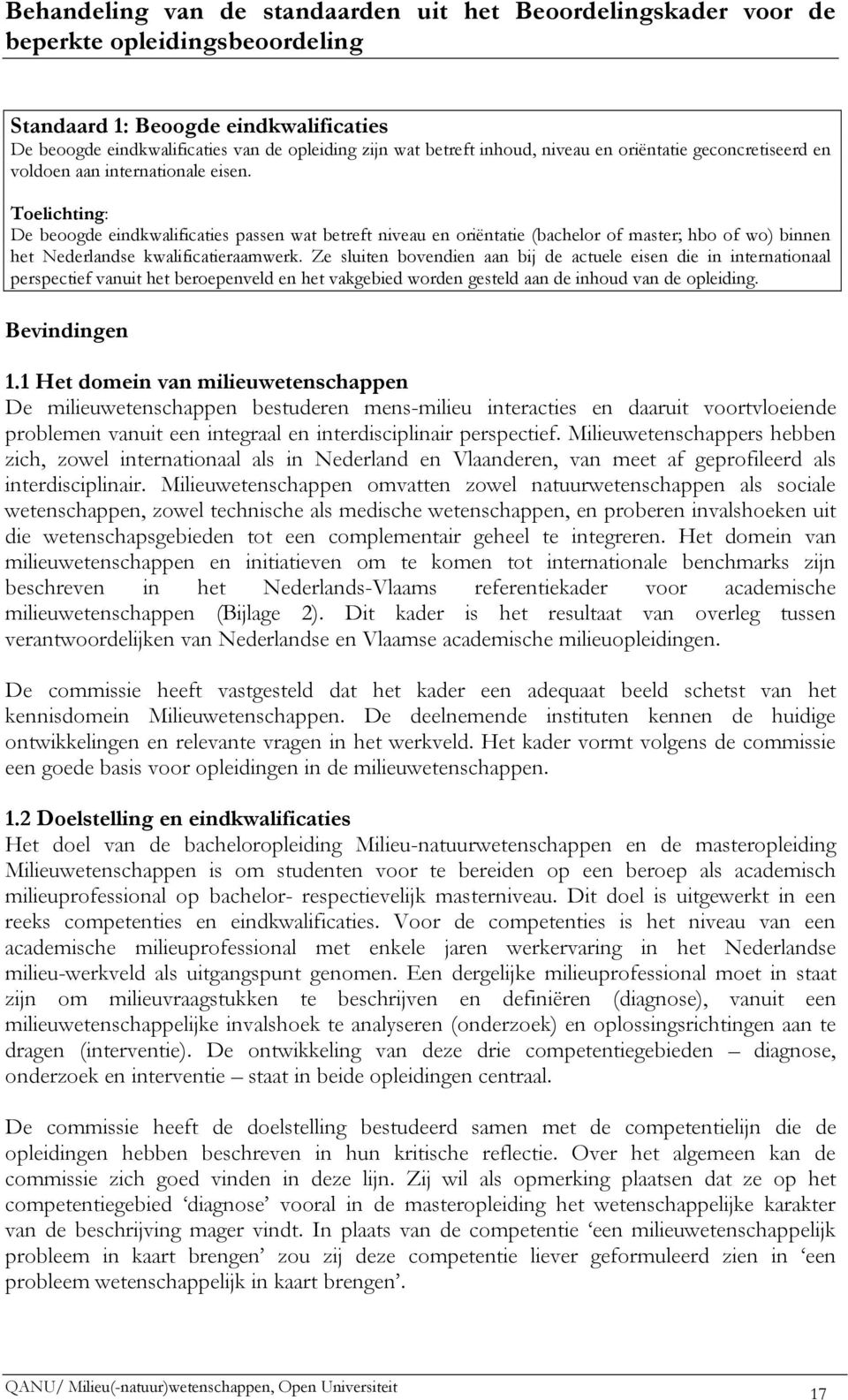 Toelichting: De beoogde eindkwalificaties passen wat betreft niveau en oriëntatie (bachelor of master; hbo of wo) binnen het Nederlandse kwalificatieraamwerk.