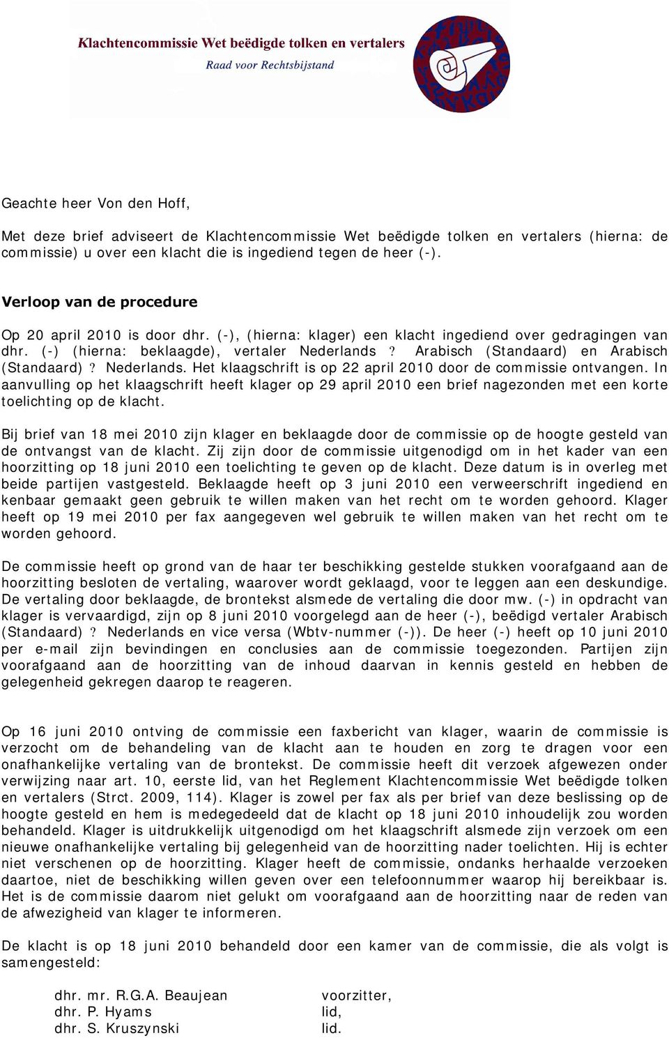 Arabisch (Standaard) en Arabisch (Standaard)? Nederlands. Het klaagschrift is op 22 april 2010 door de commissie ontvangen.