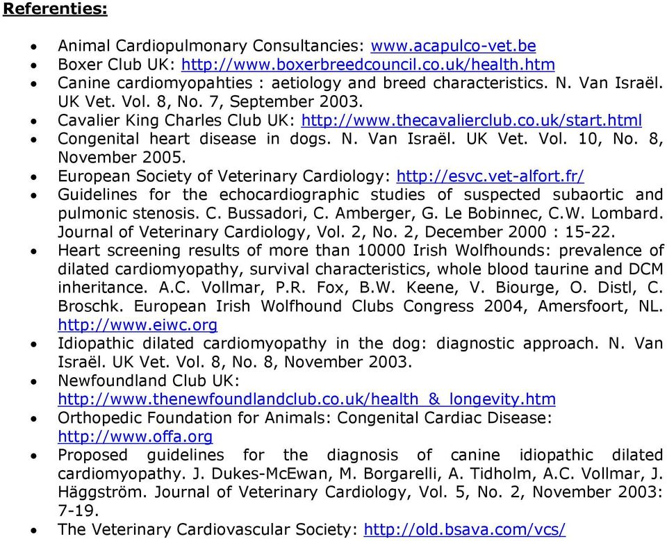 8, November 2005. European Society of Veterinary Cardiology: http://esvc.vet-alfort.fr/ Guidelines for the echocardiographic studies of suspected subaortic and pulmonic stenosis. C. Bussadori, C.