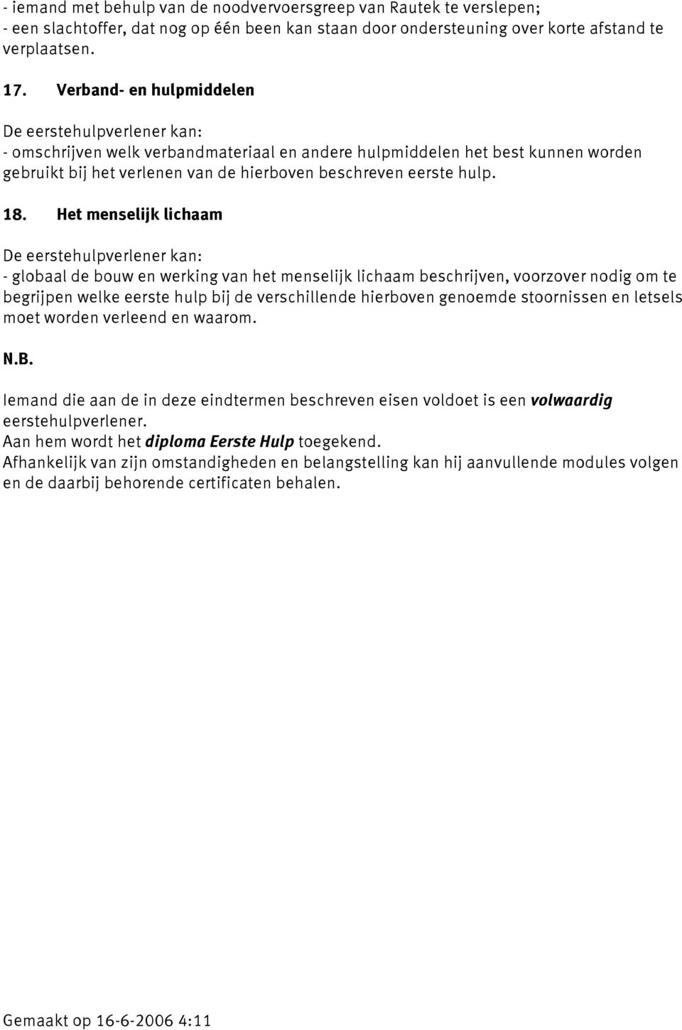 Het menselijk lichaam - globaal de bouw en werking van het menselijk lichaam beschrijven, voorzover nodig om te begrijpen welke eerste hulp bij de verschillende hierboven genoemde stoornissen en