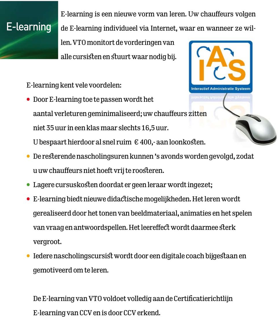 E-learning kent vele voordelen: Door E-learning toe te passen wordt het aantal verleturen geminimaliseerd; uw chauffeurs zitten niet 35 uur in een klas maar slechts 16,5 uur.