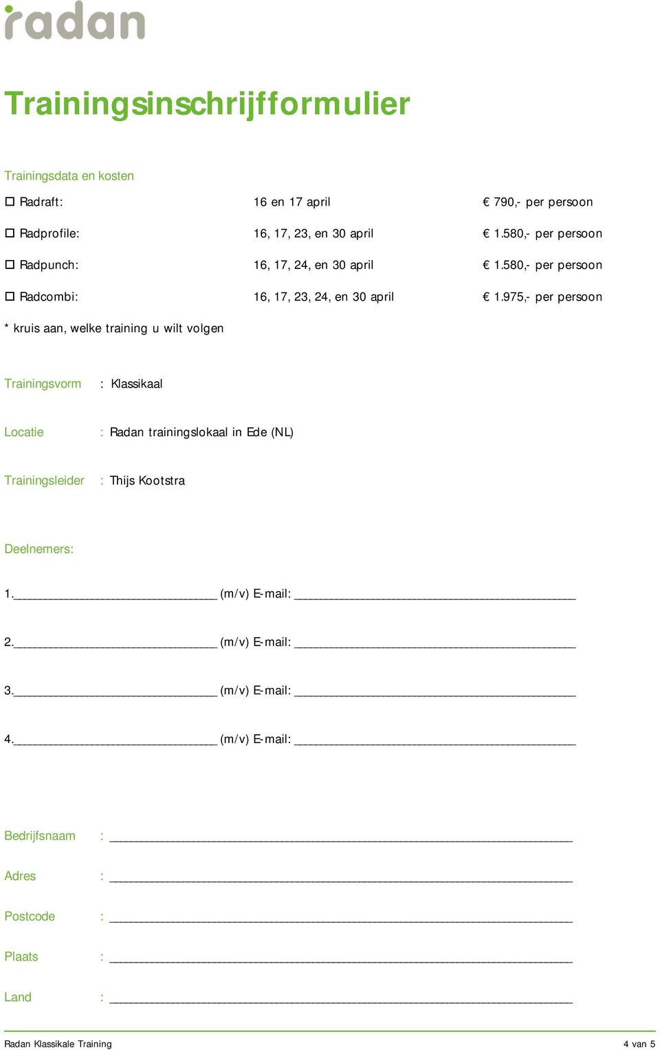 975,- per persoon * kruis aan, welke training u wilt volgen Trainingsvorm : Klassikaal Locatie : Radan trainingslokaal in Ede (NL)