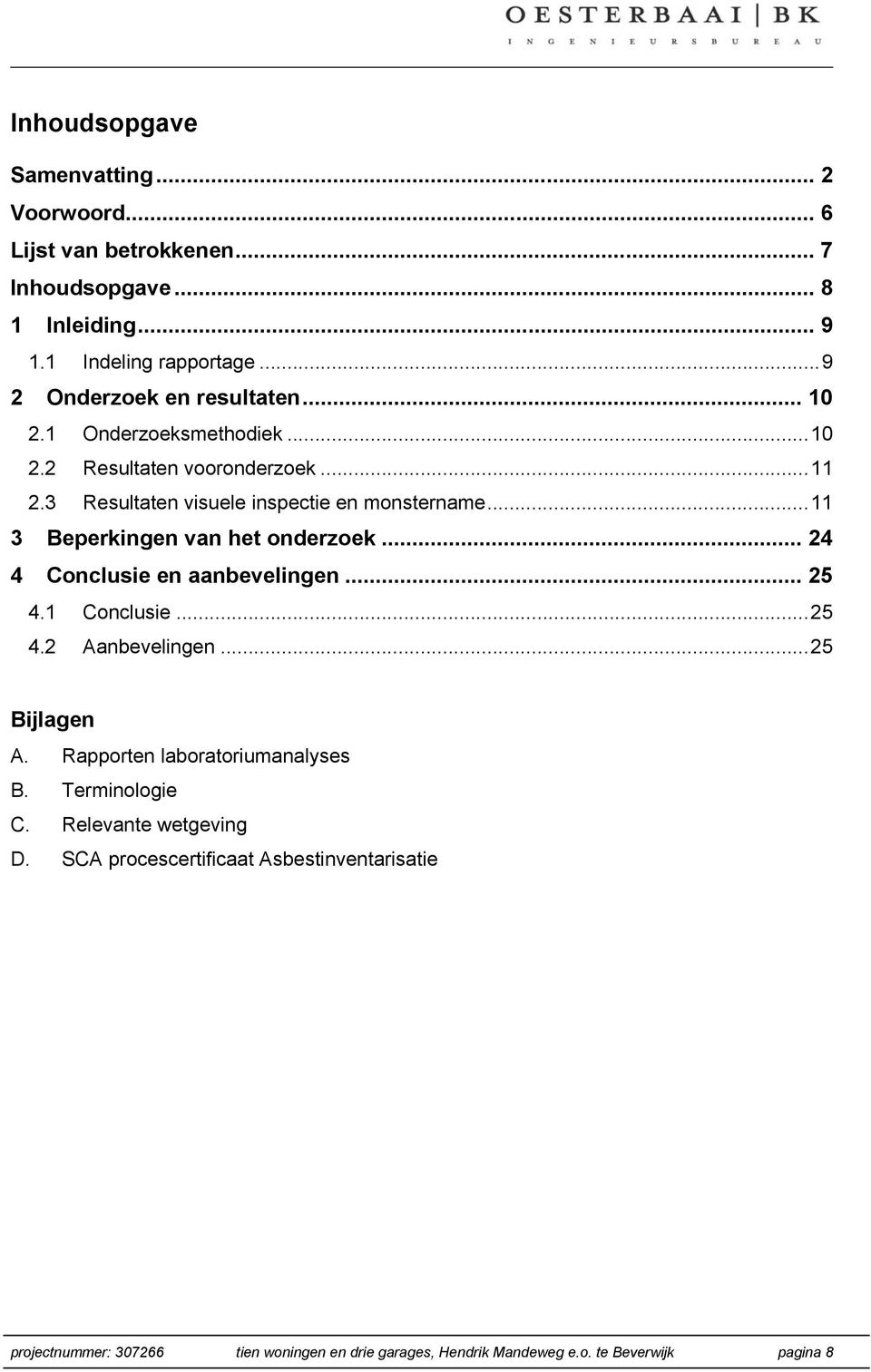 ..11 3 Beperkingen van het onderzoek... 24 4 Conclusie en aanbevelingen... 25 4.1 Conclusie...25 4.2 Aanbevelingen...25 Bijlagen A.