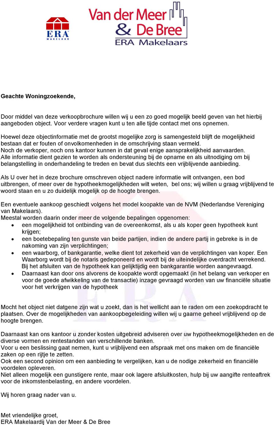 Hoewel deze objectinformatie met de grootst mogelijke zorg is samengesteld blijft de mogelijkheid bestaan dat er fouten of onvolkomenheden in de omschrijving staan vermeld.