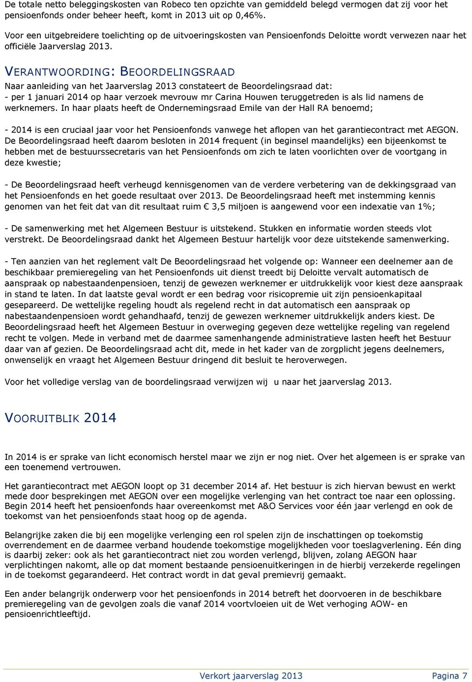 VERANTWOORDING: BEOORDELINGSRAAD Naar aanleiding van het Jaarverslag 2013 constateert de Beoordelingsraad dat: - per 1 januari 2014 op haar verzoek mevrouw mr Carina Houwen teruggetreden is als lid