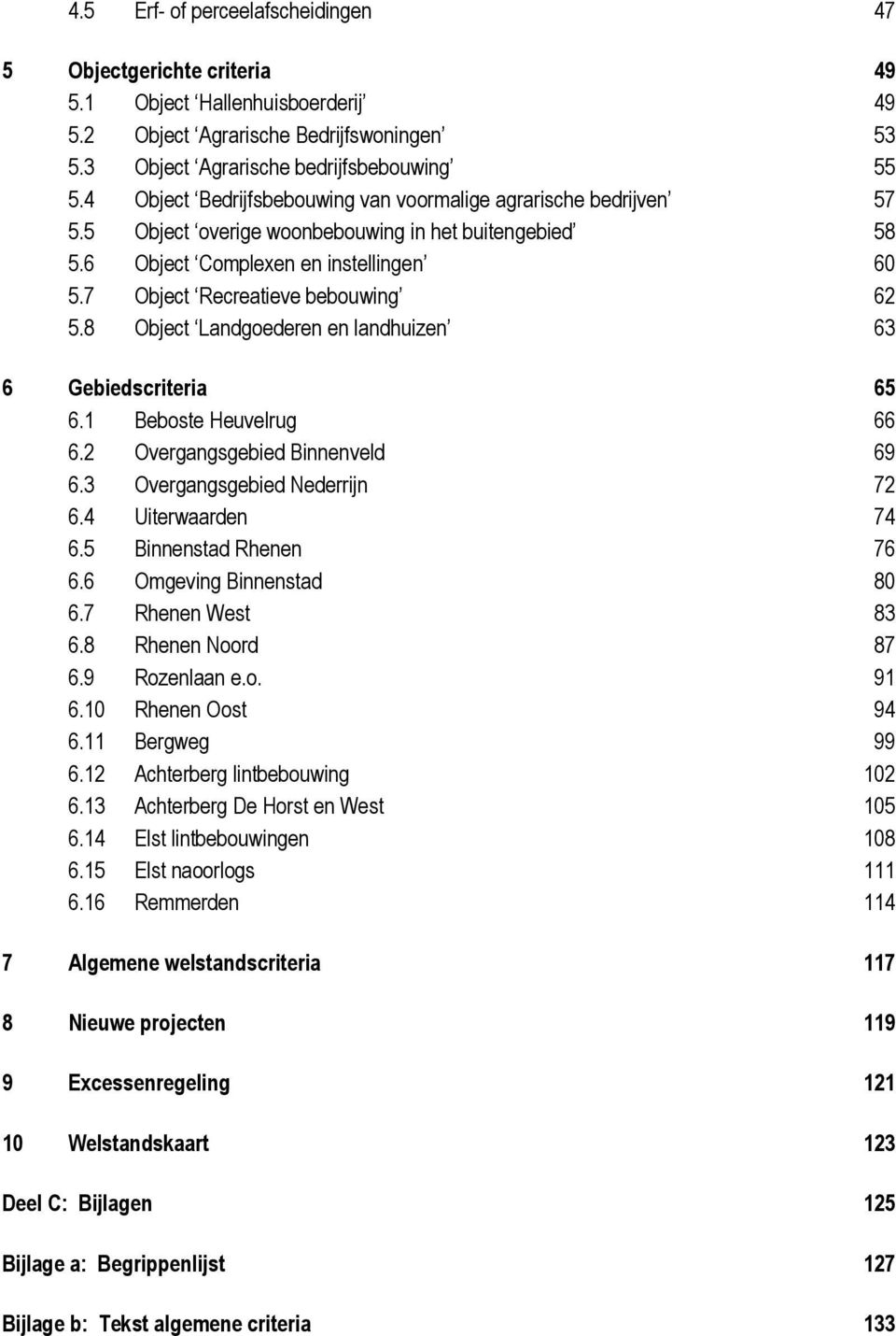 8 Object Landgoederen en landhuizen 63 6 Gebiedscriteria 65 6.1 Beboste Heuvelrug 66 6.2 Overgangsgebied Binnenveld 69 6.3 Overgangsgebied Nederrijn 72 6.4 Uiterwaarden 74 6.5 Binnenstad Rhenen 76 6.