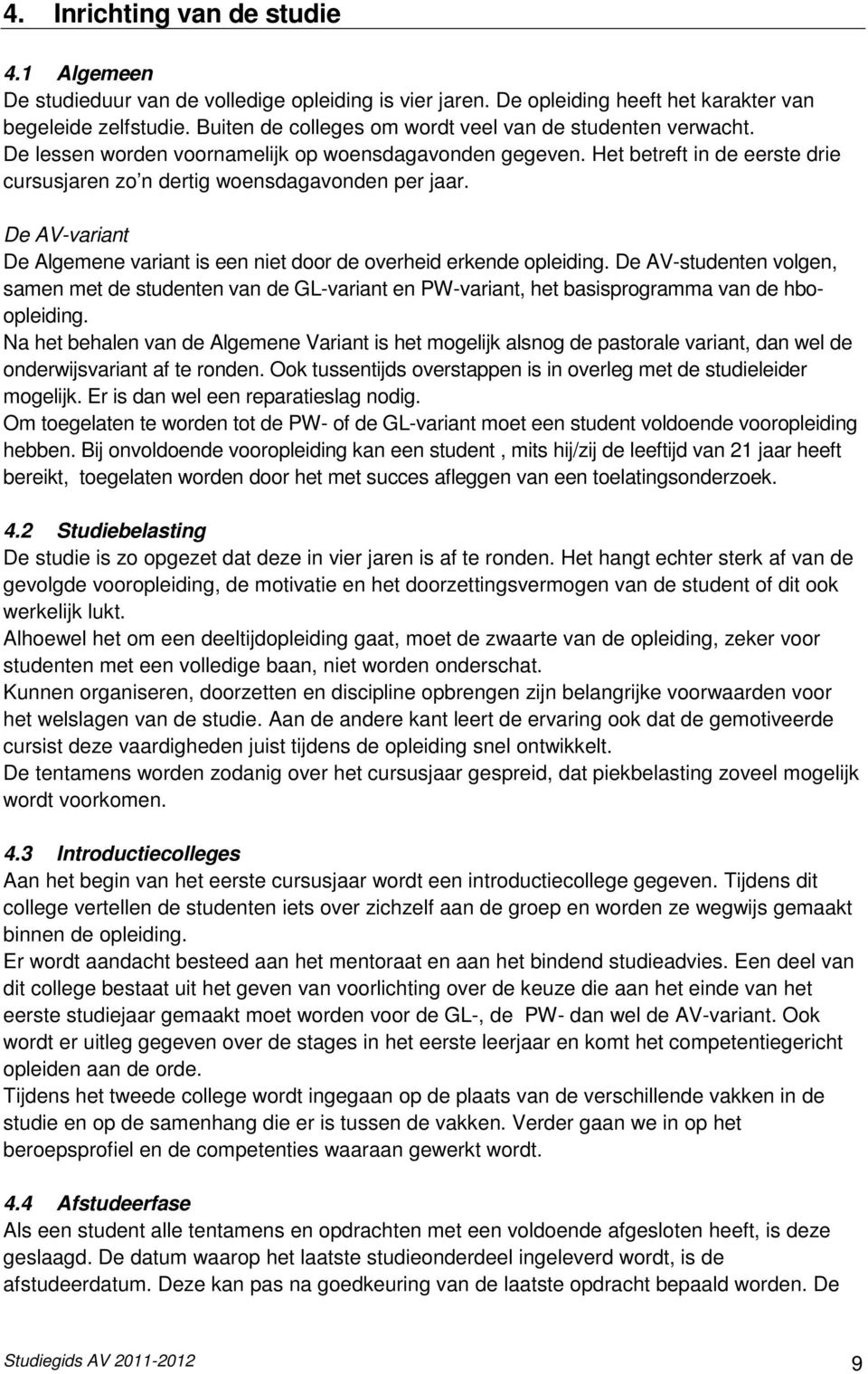 De AV-variant De Algemene variant is een niet door de overheid erkende opleiding.