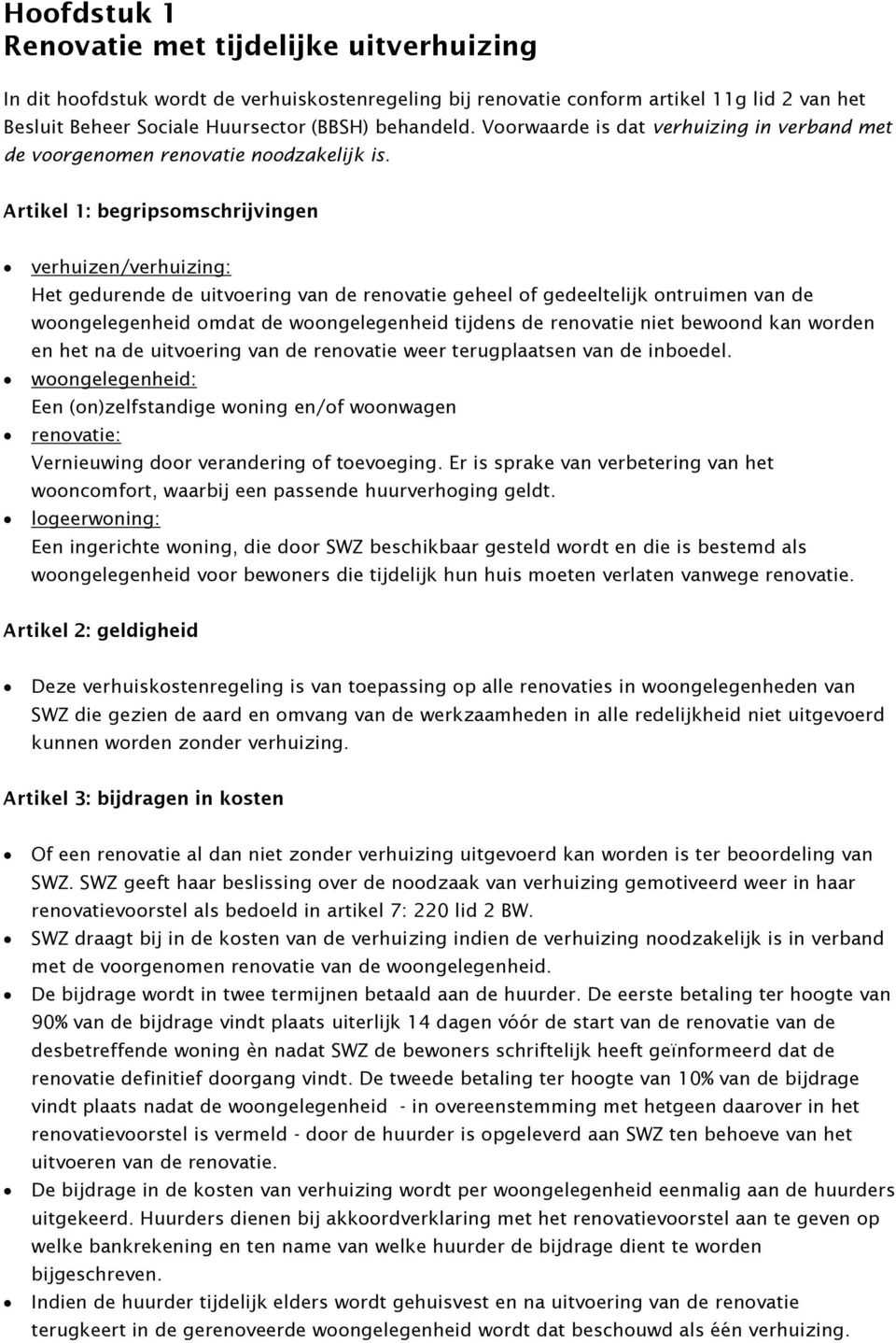 Artikel 1: begripsomschrijvingen verhuizen/verhuizing: Het gedurende de uitvoering van de renovatie geheel of gedeeltelijk ontruimen van de woongelegenheid omdat de woongelegenheid tijdens de