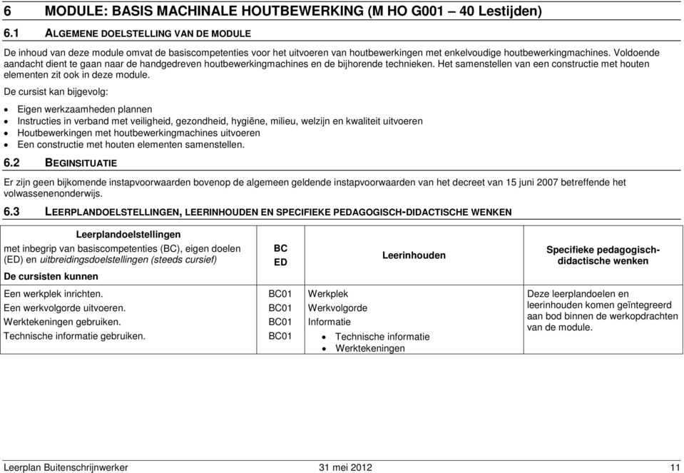 Voldoende aandacht dient te gaan naar de handgedreven houtbewerkingmachines en de bijhorende technieken. Het samenstellen van een constructie met houten elementen zit ook in deze module.