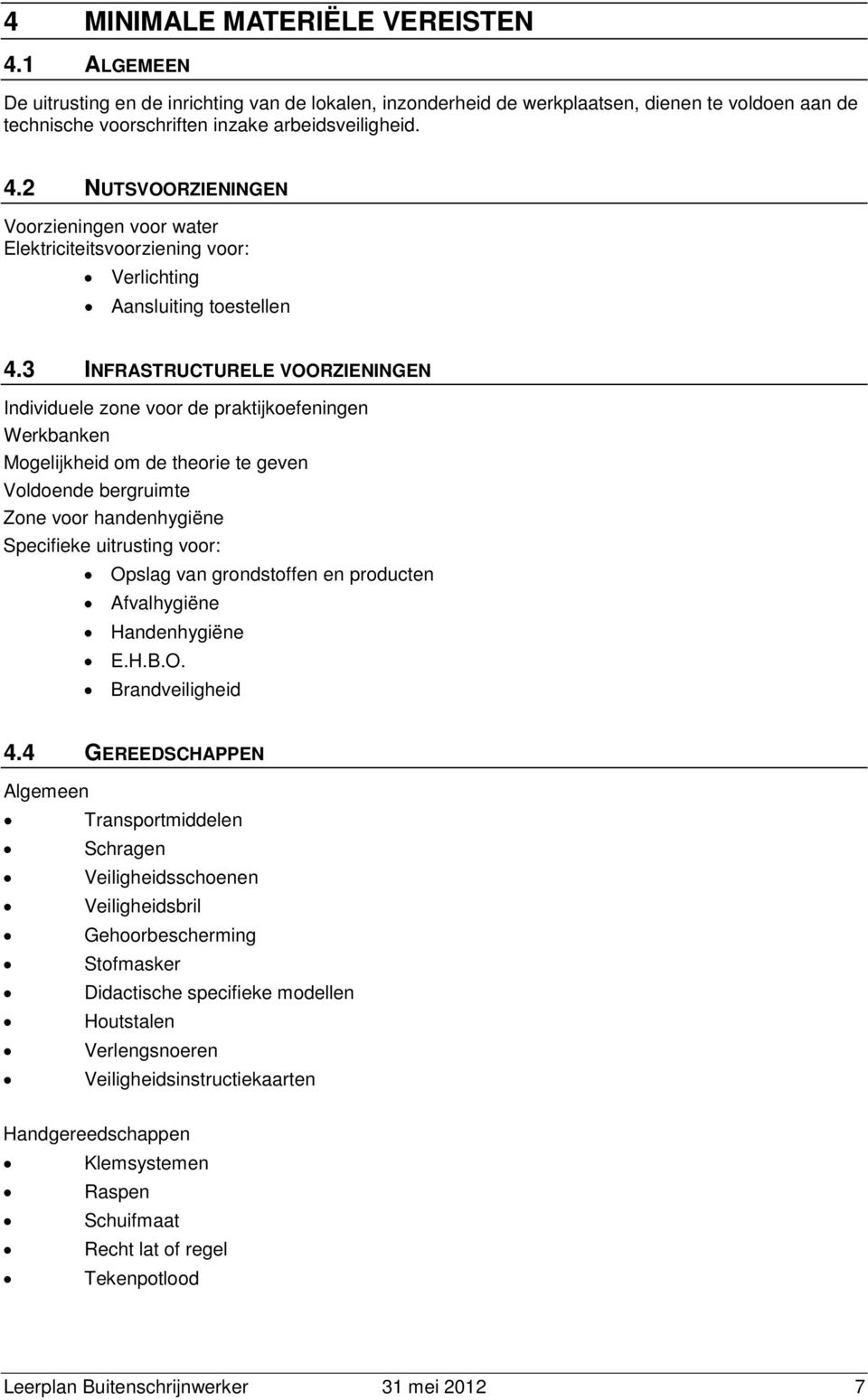 Opslag van grondstoffen en producten Afvalhygiëne Handenhygiëne E.H.B.O. Brandveiligheid 4.