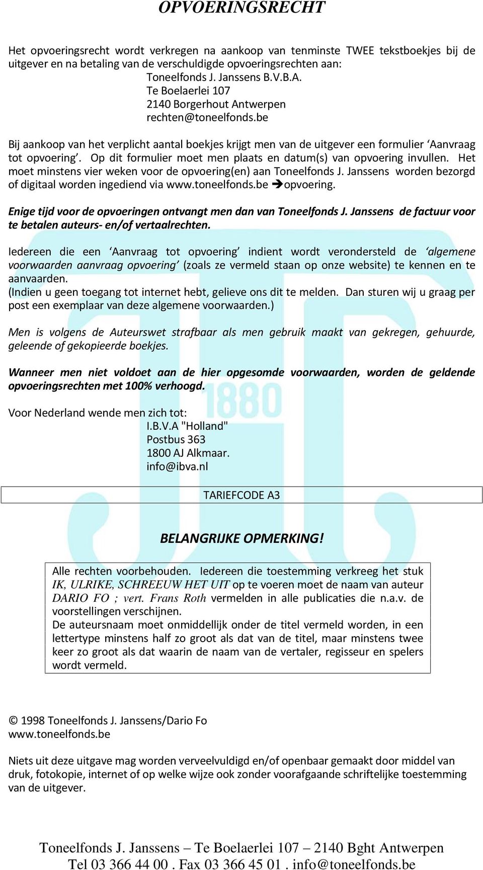 Op dit formulier moet men plaats en datum(s) van opvoering invullen. Het moet minstens vier weken voor de opvoering(en) aan Toneelfonds J. Janssens worden bezorgd of digitaal worden ingediend via www.