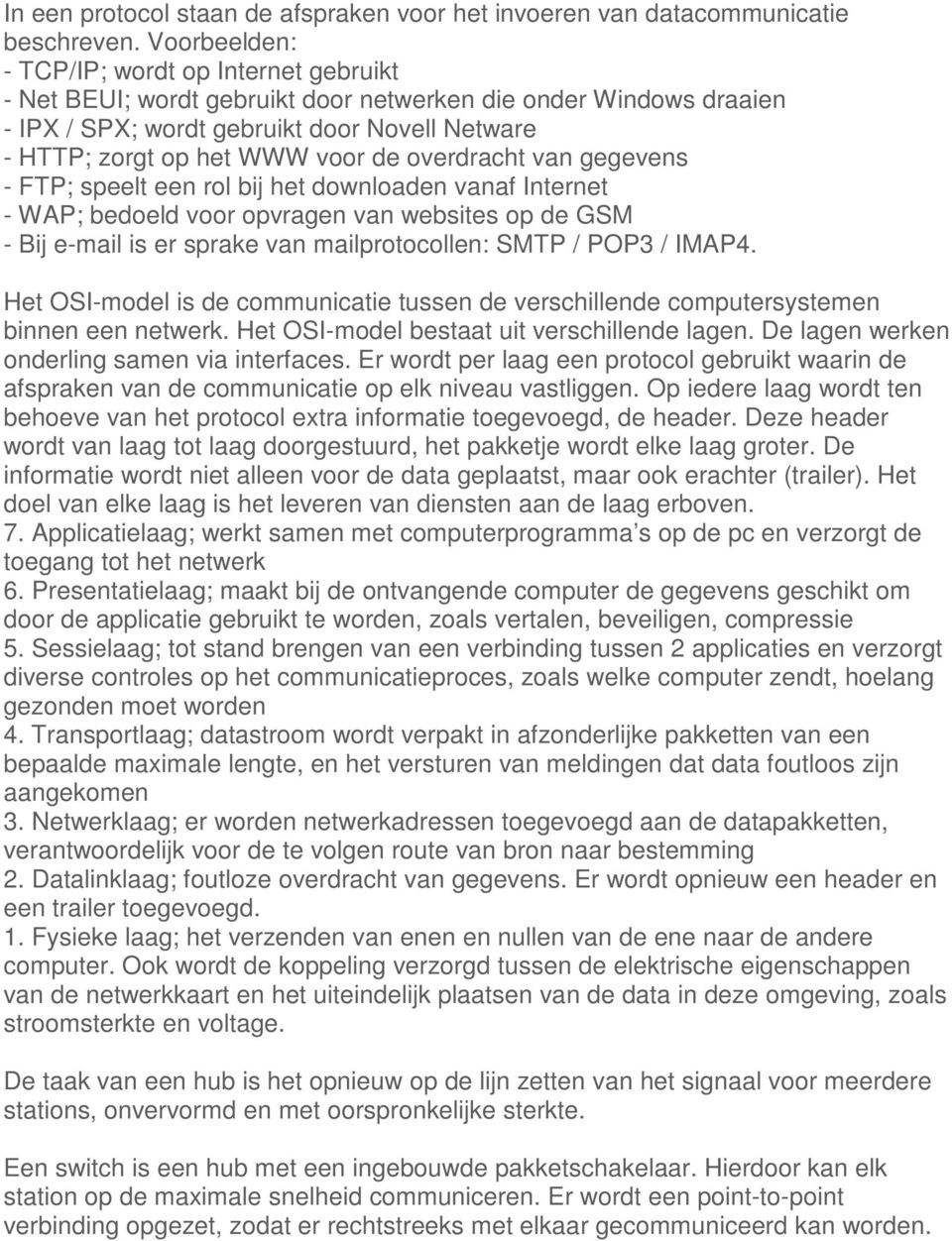 overdracht van gegevens - FTP; speelt een rol bij het downloaden vanaf Internet - WAP; bedoeld voor opvragen van websites op de GSM - Bij e-mail is er sprake van mailprotocollen: SMTP / POP3 / IMAP4.