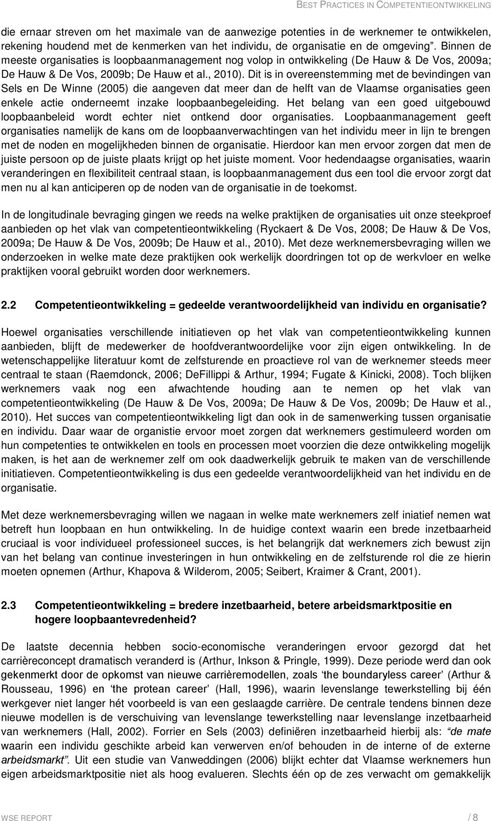 Dit is in overeenstemming met de bevindingen van Sels en De Winne (2005) die aangeven dat meer dan de helft van de Vlaamse organisaties geen enkele actie onderneemt inzake loopbaanbegeleiding.