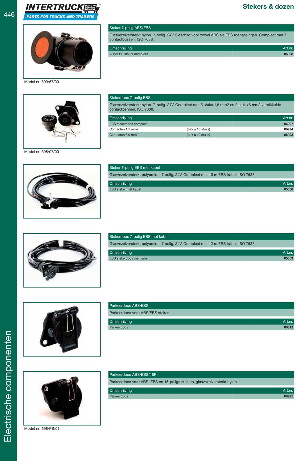 EBS stekerdoos compleet 06927 Contacten 1,5 mm2 (pak à 10 stuks) 06924 Contacten 6,0 mm2 (pak à 10 stuks) 06923 Model nr. 698/07/00 Steker 7-polig EBS met kabel Glasvezelversterkt polyamide.