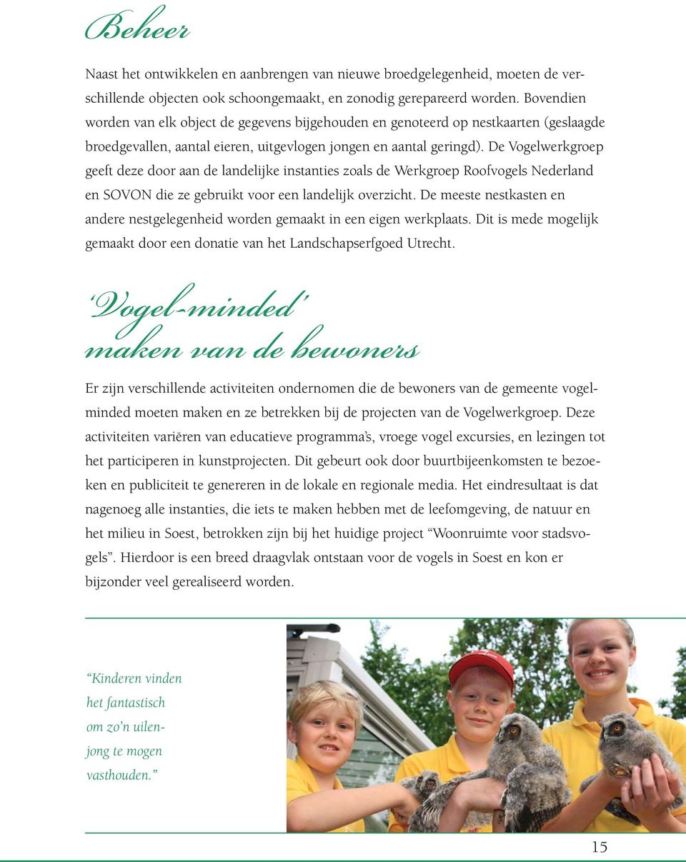 De Vogelwerkgroep geeft deze door aan de landelijke instanties zoals de Werkgroep Roofvogels Nederland en SOVON die ze gebruikt voor een landelijk overzicht.
