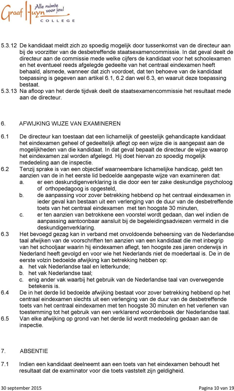 wanneer dat zich voordoet, dat ten behoeve van de kandidaat toepassing is gegeven aan artikel 6.1, 6.2 dan wel 6.3,