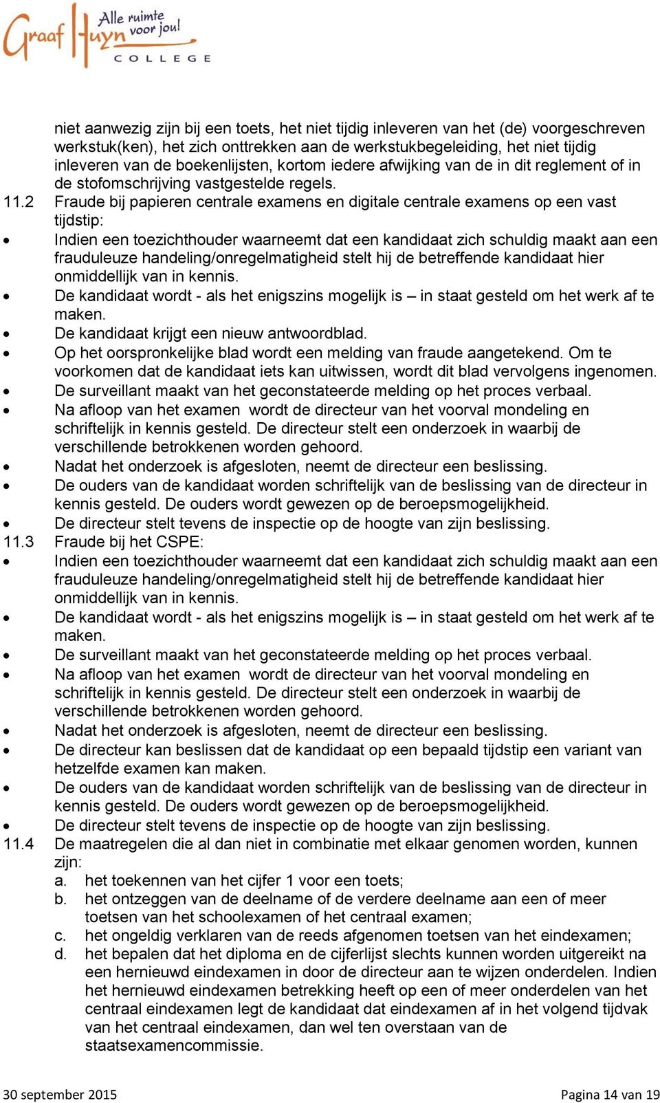 2 Fraude bij papieren centrale examens en digitale centrale examens op een vast tijdstip: Indien een toezichthouder waarneemt dat een kandidaat zich schuldig maakt aan een frauduleuze