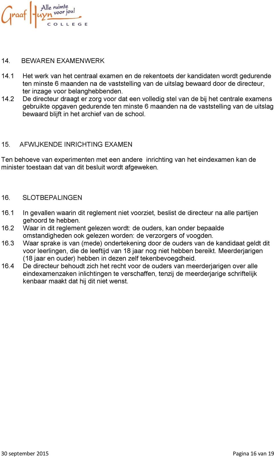 14.2 De directeur draagt er zorg voor dat een volledig stel van de bij het centrale examens gebruikte opgaven gedurende ten minste 6 maanden na de vaststelling van de uitslag bewaard blijft in het