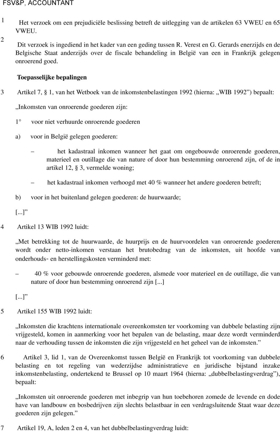 Toepasselijke bepalingen 3 Artikel 7, 1, van het Wetboek van de inkomstenbelastingen 1992 (hierna: WIB 1992 ) bepaalt: Inkomsten van onroerende goederen zijn: 1 voor niet verhuurde onroerende