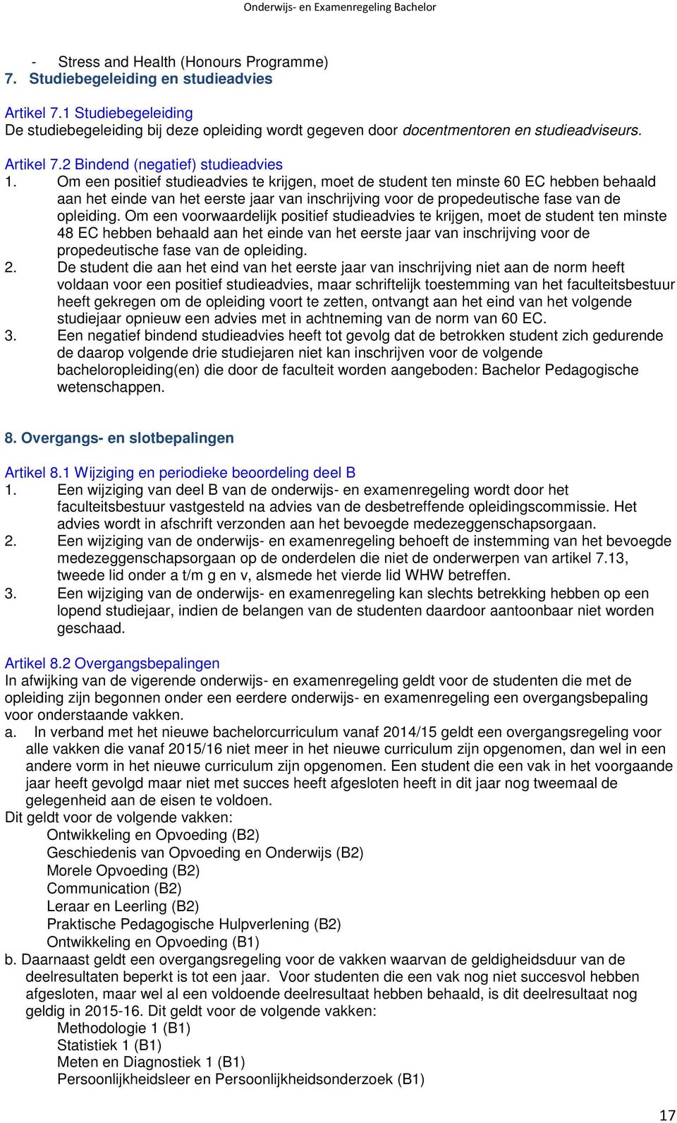 Om een positief studieadvies te krijgen, moet de student ten minste 60 EC hebben behaald aan het einde van het eerste jaar van inschrijving voor de propedeutische fase van de opleiding.