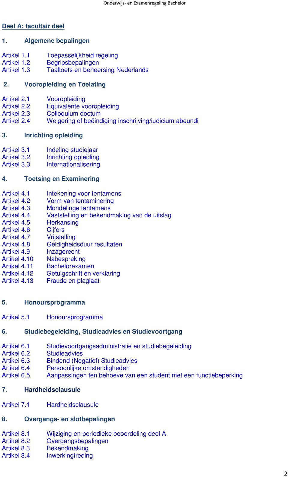 Inrichting opleiding Artikel 3.1 Artikel 3.2 Artikel 3.3 Indeling studiejaar Inrichting opleiding Internationalisering 4. Toetsing en Examinering Artikel 4.1 Artikel 4.2 Artikel 4.3 Artikel 4.