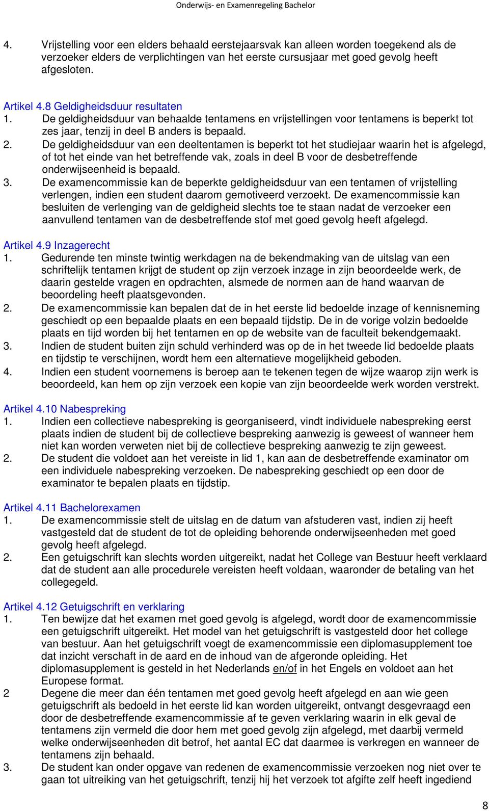 De geldigheidsduur van een deeltentamen is beperkt tot het studiejaar waarin het is afgelegd, of tot het einde van het betreffende vak, zoals in deel B voor de desbetreffende onderwijseenheid is