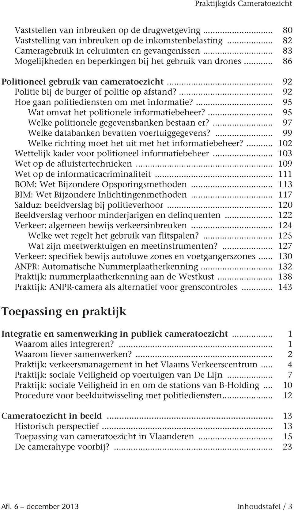 ... 92 Hoe gaan politiediensten om met informatie?... 95 Wat omvat het politionele informatiebeheer?... 95 Welke politionele gegevensbanken bestaan er?... 97 Welke databanken bevatten voertuiggegevens?